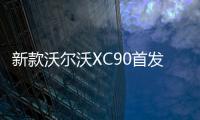 新款沃尔沃XC90首发亮相 内外全面升级